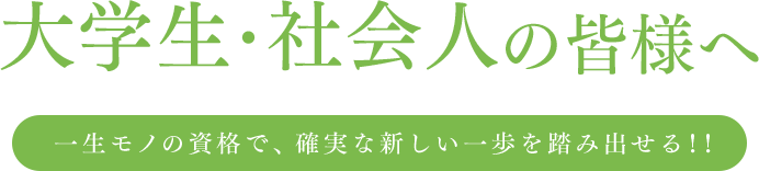 大学生・社会人の皆様へ　一生モノの資格で、確実な新しい一歩を踏み出せる