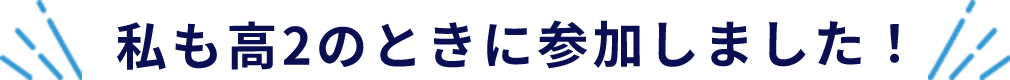 私も既往高2年生のときに参加しました！