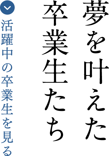 夢を叶えた卒業生たち